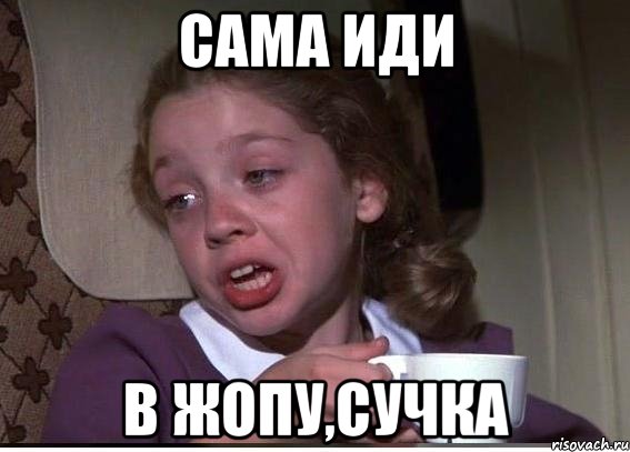 сама иди в жопу,сучка