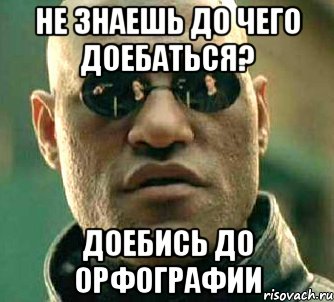 не знаешь до чего доебаться? доебись до орфографии, Мем  а что если я скажу тебе