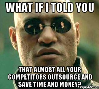 What if I told you that almost all your competitors outsource and save time and money?, Мем  а что если я скажу тебе