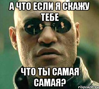 А что если я скажу тебе Что ты самая самая?, Мем  а что если я скажу тебе