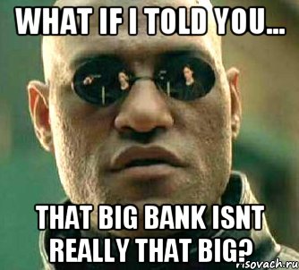 What if i told you... That Big Bank isnt really that big?, Мем  а что если я скажу тебе