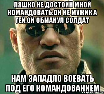 Ляшко не достоин мной командовать.он не мужик а гей.он обманул солдат Нам западло воевать под его командованием, Мем  а что если я скажу тебе