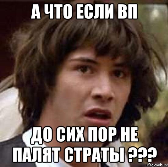 А что если ВП до сих пор не палят страты ???, Мем А что если (Киану Ривз)