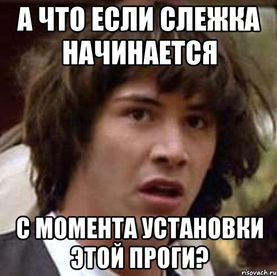 А что если слежка начинается с момента установки этой проги?, Мем А что если (Киану Ривз)