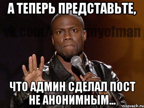 А теперь представьте, Что админ сделал пост не анонимным..., Мем  А теперь представь