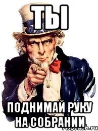 Ты поднимай руку на собрании, Мем а ты