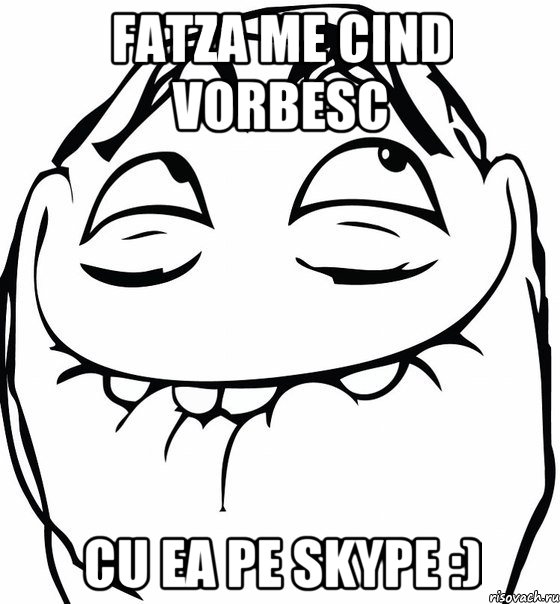 fatza me cind vorbesc cu ea pe skype :), Мем  аааа