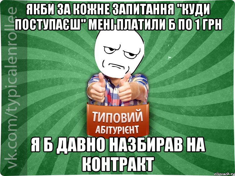 якби за кожне запитання "куди поступаєш" мені платили б по 1 грн я б давно назбирав на контракт, Мем абтура1