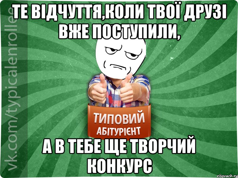 те відчуття,коли твої друзі вже поступили, а в тебе ще творчий конкурс, Мем абтура1