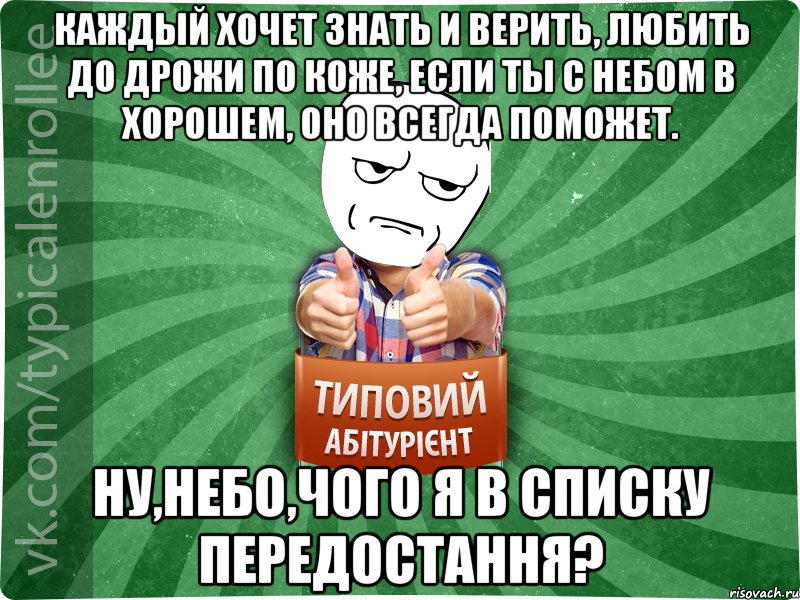 Каждый хочет знать и верить, Любить до дрожи по коже, Если ты с небом в хорошем, Оно всегда поможет. Ну,небо,чого я в списку передостання?, Мем абтура1