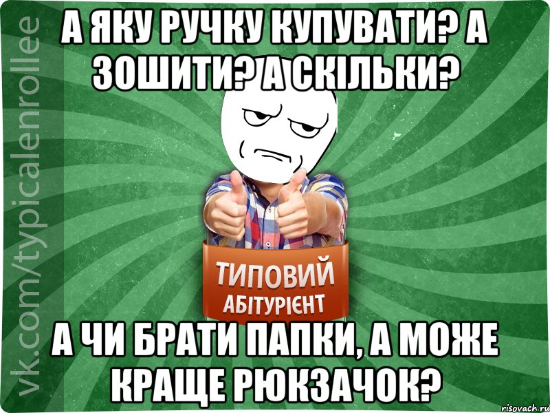 а яку ручку купувати? А зошити? А скільки? а чи брати папки, а може краще рюкзачок?, Мем абтура1