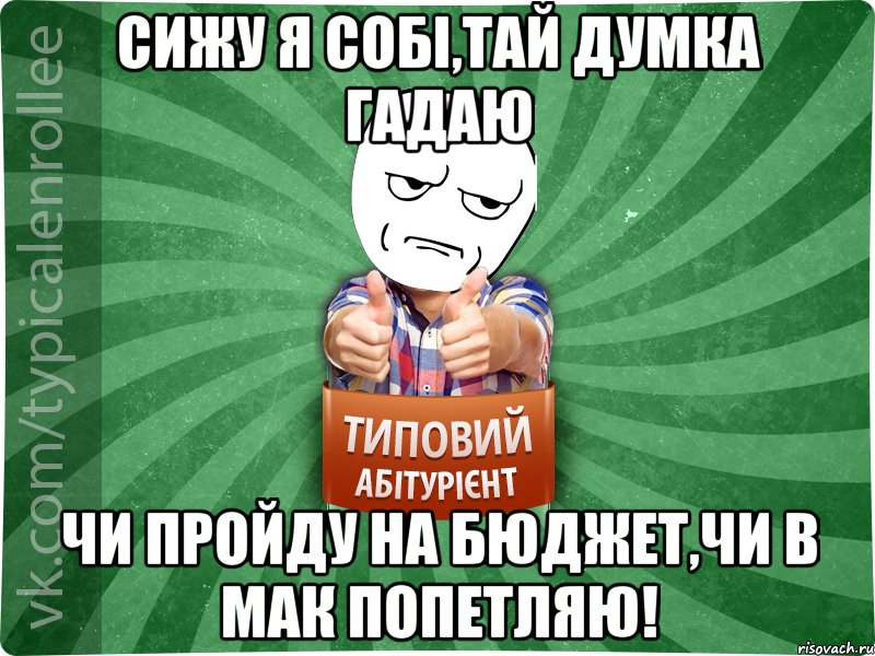 Сижу я собі,тай думка гадаю чи пройду на бюджет,чи в мак попетляю!, Мем абтура1