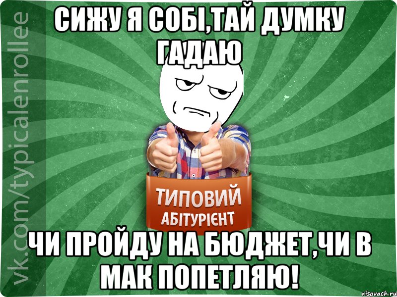 Сижу я собі,тай думку гадаю чи пройду на бюджет,чи в мак попетляю!, Мем абтура1