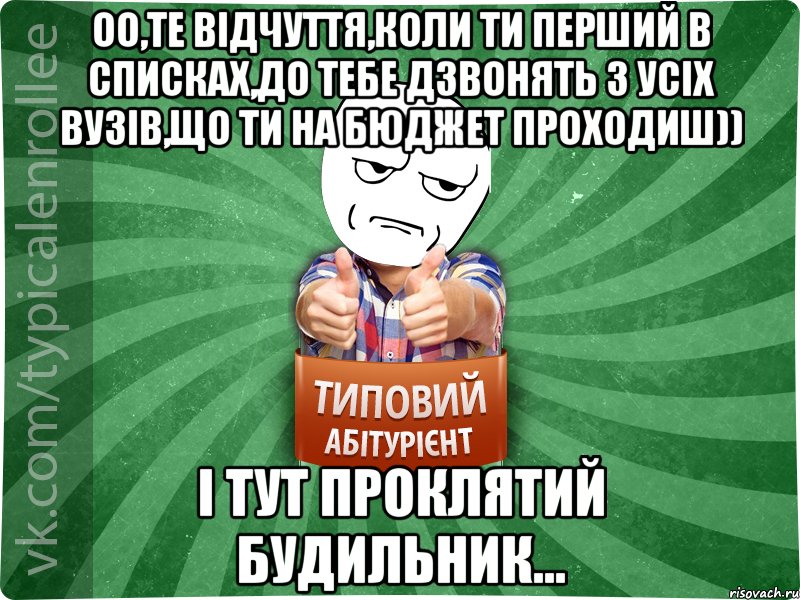 оо,те відчуття,коли ти перший в списках,до тебе дзвонять з усіх вузів,що ти на бюджет проходиш)) і тут проклятий будильник..., Мем абтура1