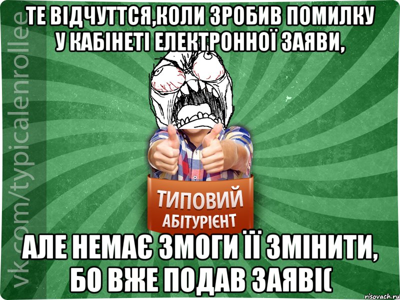 те відчуттся,коли зробив помилку у кабінеті електронної заяви, але немає змоги її змінити, бо вже подав заяві(, Мем абтура2