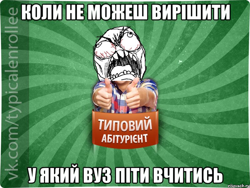 коли не можеш вирішити у який вуз піти вчитись