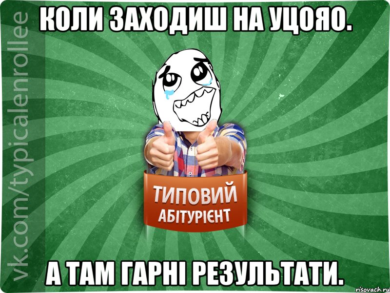 Коли заходиш на УЦОЯО. А там гарні результати., Мем абтура3