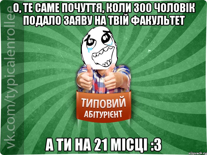 О, те саме почуття, коли 300 чоловік подало заяву на твій факультет А ти на 21 місці :3, Мем абтура3