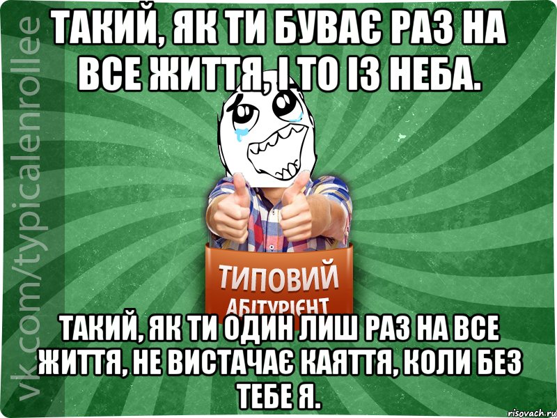 Такий, як ти Буває раз на все життя, І то із неба. Такий, як ти Один лиш раз на все життя, Не вистачає каяття, Коли без тебе я., Мем абтура3