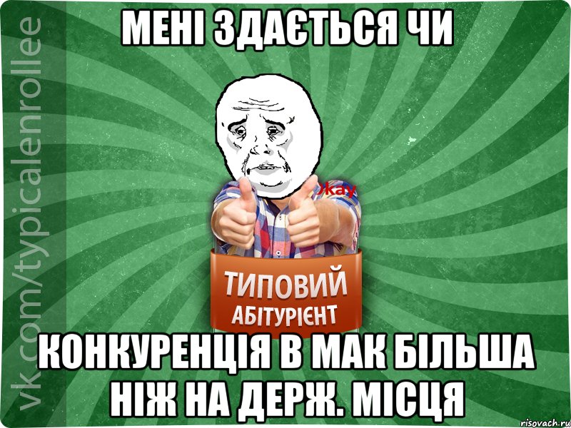 Мені здається чи конкуренція в мак більша ніж на держ. місця