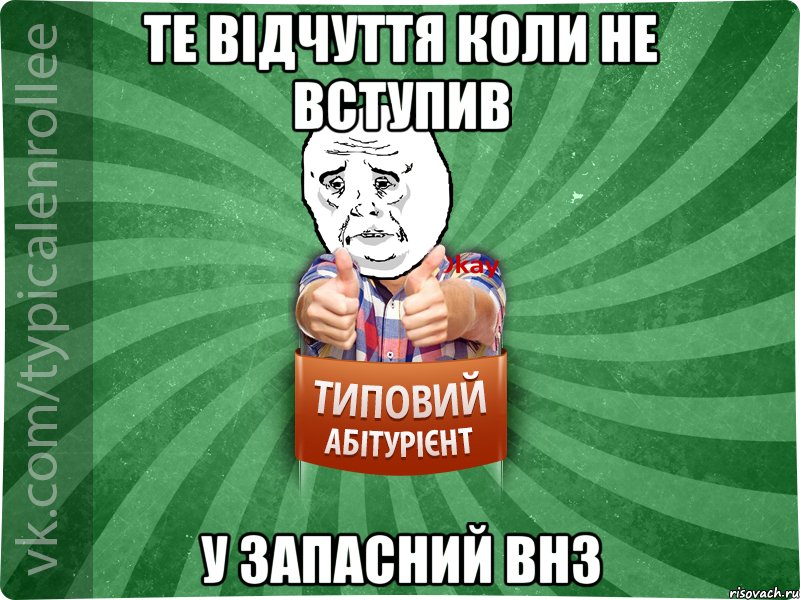 Те відчуття коли не вступив у запасний ВНЗ