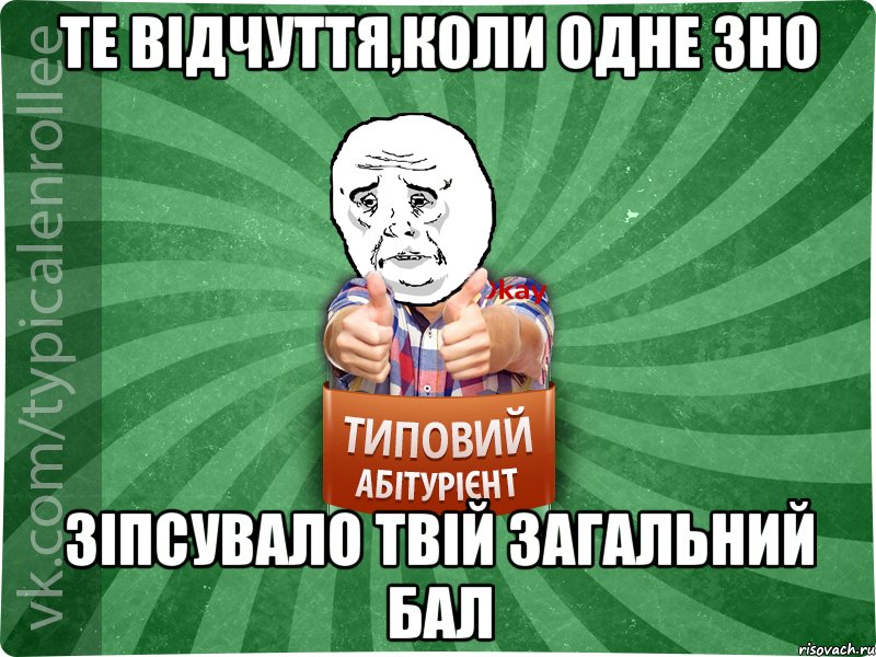 Те відчуття,коли одне ЗНО зіпсувало твій загальний бал