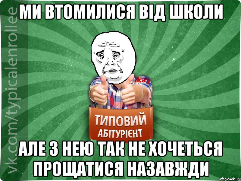 ми втомилися від школи але з нею так не хочеться прощатися назавжди