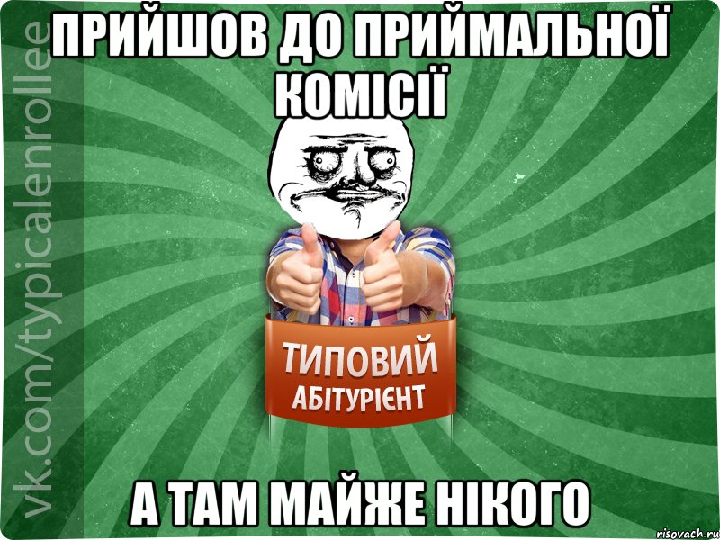 прийшов до приймальної комісії а там майже нікого, Мем Абтурнт1