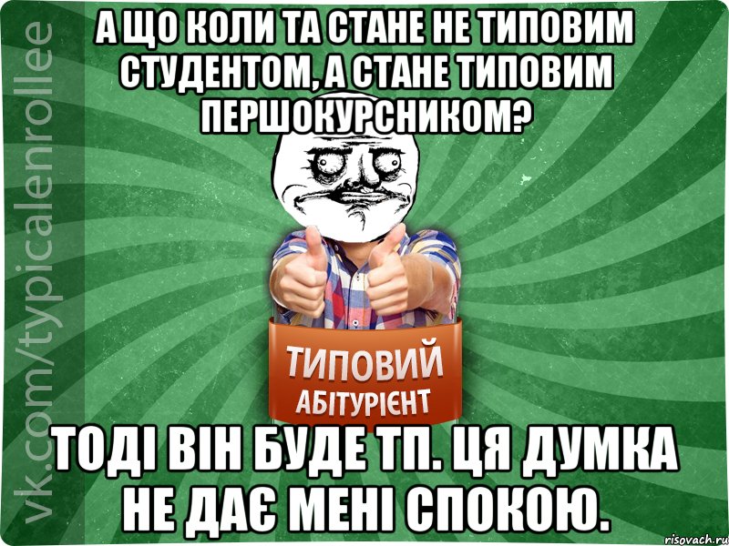 А що коли ТА стане не типовим студентом, а стане Типовим Першокурсником? Тоді він буде ТП. ця думка не дає мені спокою., Мем Абтурнт1