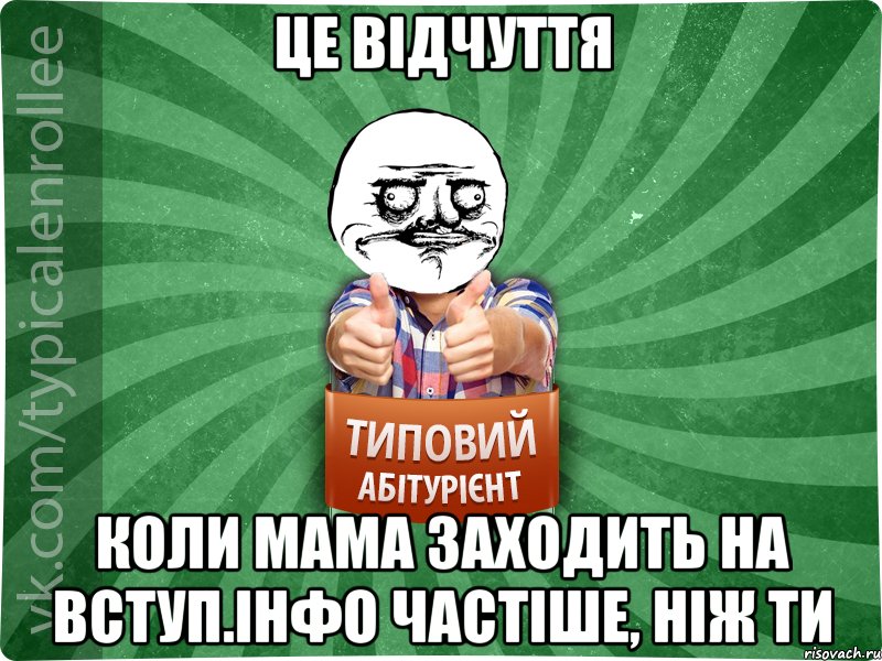 Це відчуття Коли мама заходить на вступ.інфо частіше, ніж ти