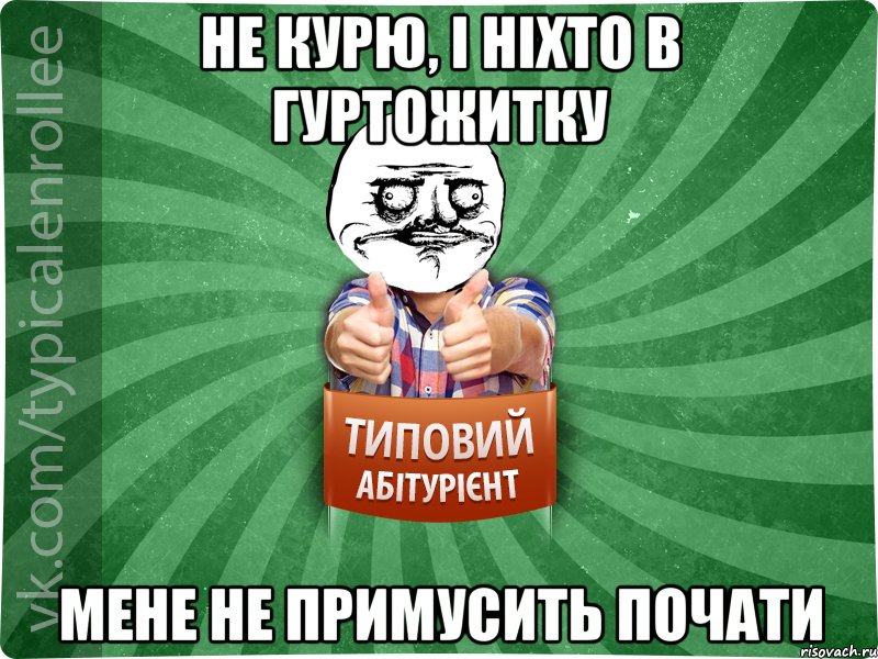 не курю, і ніхто в гуртожитку мене не примусить почати