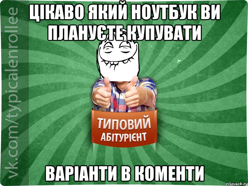 Цікаво який ноутбук ви плануєте купувати варіанти в коменти