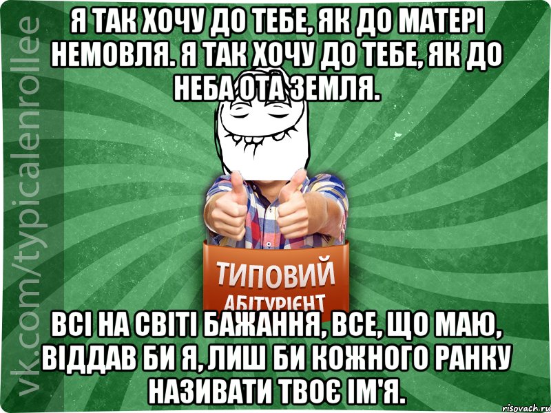 Я так хочу до тебе, Як до матері немовля. Я так хочу до тебе, Як до неба ота земля. Всі на світі бажання, Все, що маю, віддав би я, Лиш би кожного ранку Називати твоє ім'я.