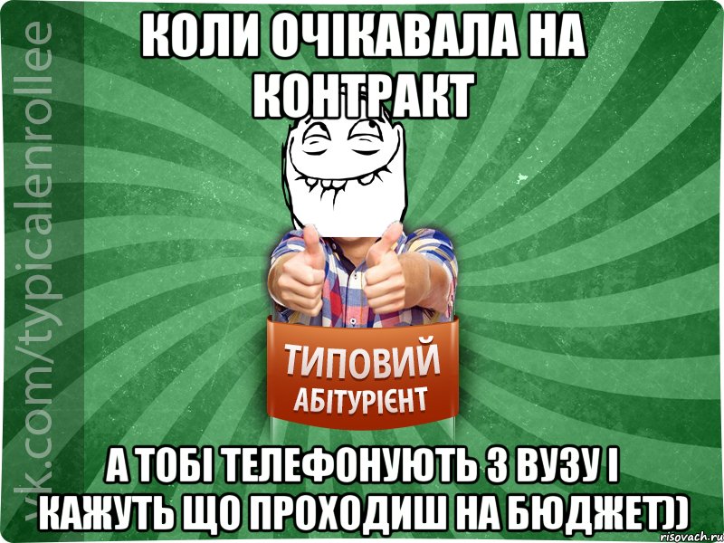 Коли очікавала на контракт а тобі телефонують з вузу і кажуть що проходиш на бюджет))