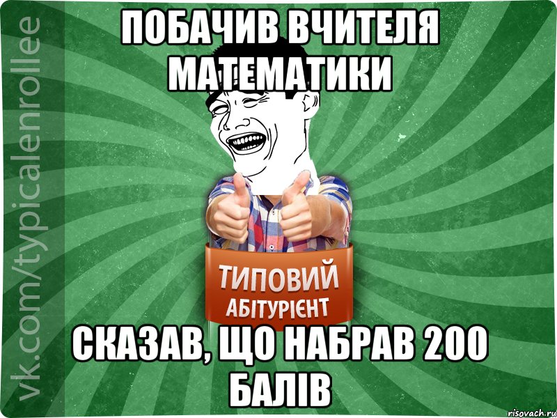 побачив вчителя математики сказав, що набрав 200 балів