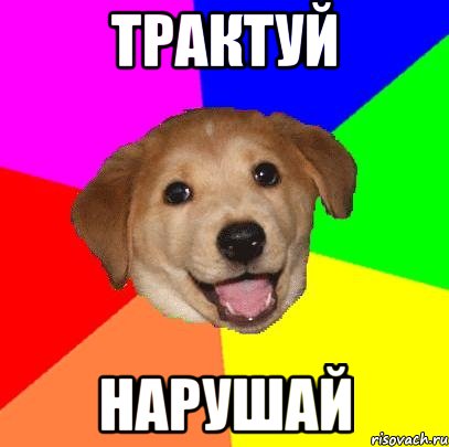 ТРАКТУЙ НАРУШАЙ, Мем Advice Dog