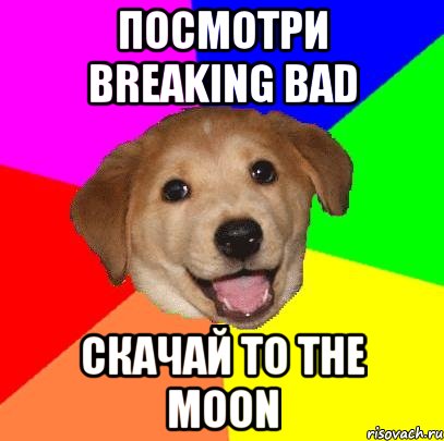 Посмотри Breaking Bad Скачай To The Moon, Мем Advice Dog