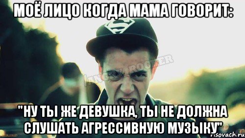 моё лицо когда мама говорит: "Ну ты же девушка, ты не должна слушать агрессивную музыку", Мем Агрессивный Джейкоб