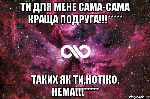 Ти для мене сама-сама краща подруга!!!***** Таких як ти,Нотiко, нема!!!*****, Мем офигенно