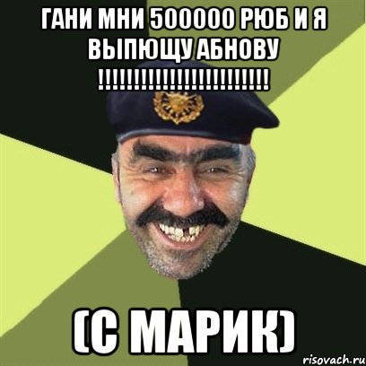 Гани мни 500000 рюб и я выпющу абнову !!!!!!!!!!!!!!!!!!!!!!!! (с марик), Мем airsoft