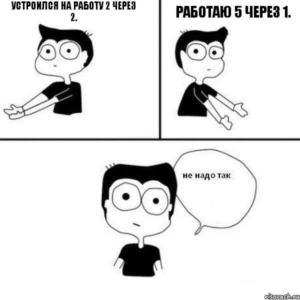 Устроился на работу 2 через 2. Работаю 5 через 1., Комикс Не надо так парень (2 зоны)