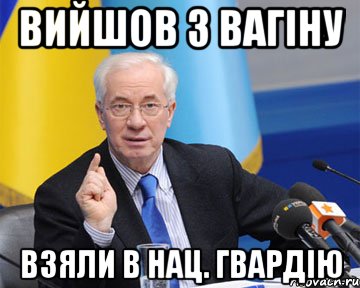 вийшов з вагіну взяли в нац. гвардію, Мем азаров