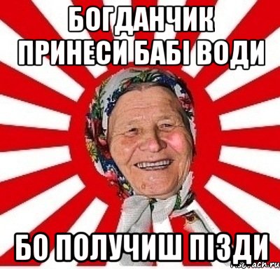 Богданчик принеси бабі води бо получиш пізди, Мем  бабуля