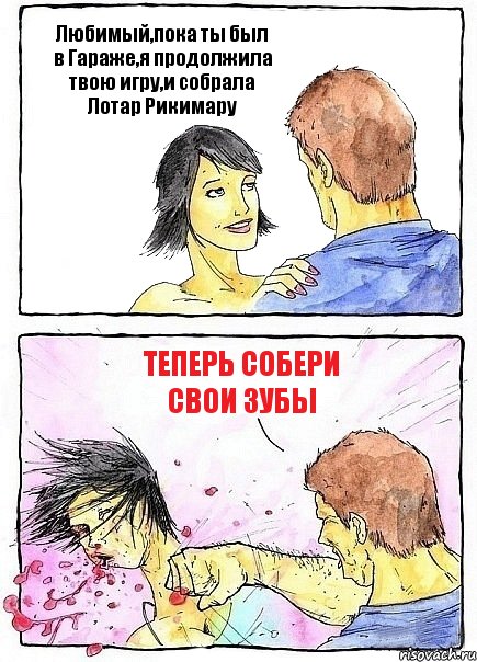 Любимый,пока ты был в Гараже,я продолжила твою игру,и собрала Лотар Рикимару Теперь собери свои зубы, Комикс Бей бабу по ебалу