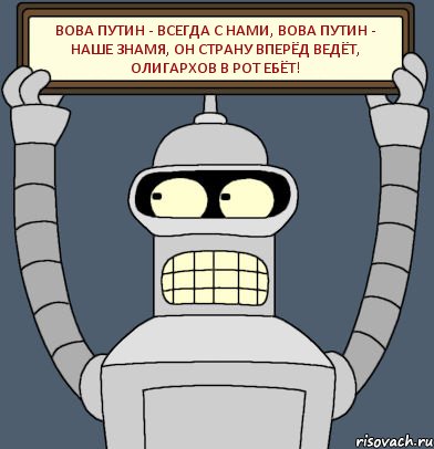 Вова Путин - всегда с нами, Вова Путин - наше знамя, Он страну вперёд ведёт, Олигархов в рот ебёт!, Комикс Бендер с плакатом