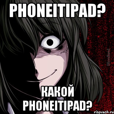 PhoneItiPad? Какой PhoneItiPad?, Мем bloodthirsty