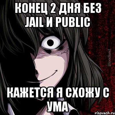 конец 2 дня без jail и public кажется я схожу с ума, Мем bloodthirsty