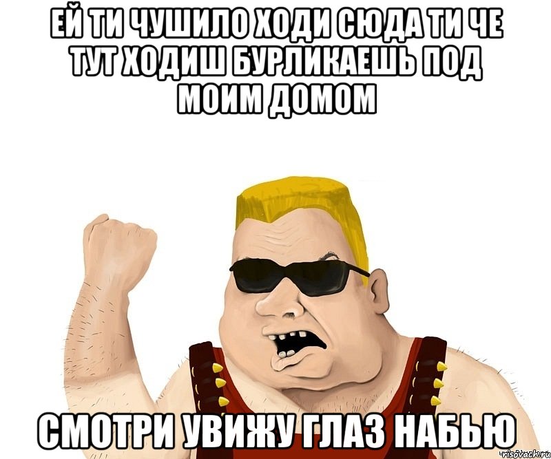 Ей ти чушило ходи сюда ти че тут ходиш бурликаешь под моим домом Смотри увижу глаз набью, Мем Боевой мужик блеать