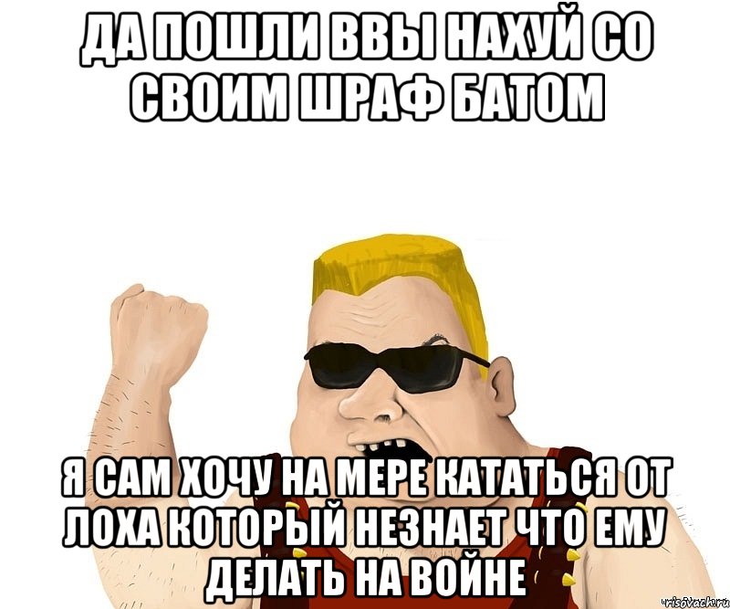 да пошли ввы нахуй со своим шраф батом я сам хочу на мере кататься от лоха который незнает что ему делать на войне, Мем Боевой мужик блеать