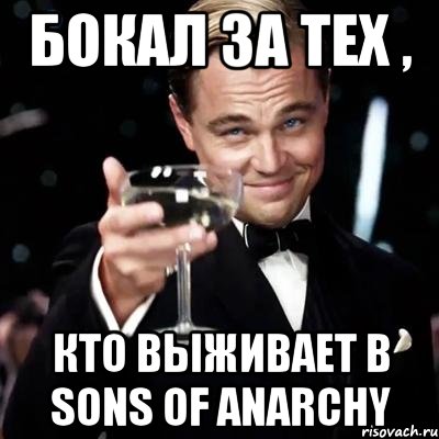 Бокал за тех , Кто выживает в Sons of Anarchy, Мем Великий Гэтсби (бокал за тех)